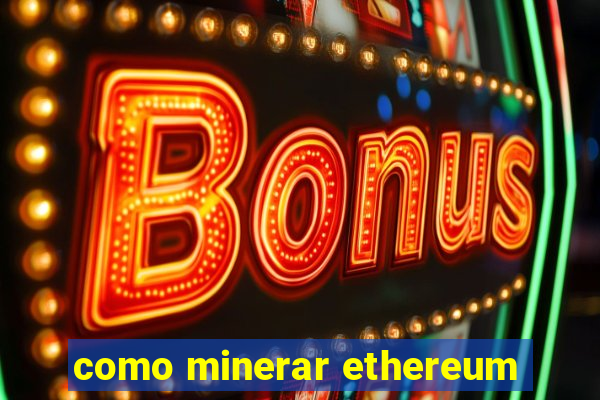 como minerar ethereum